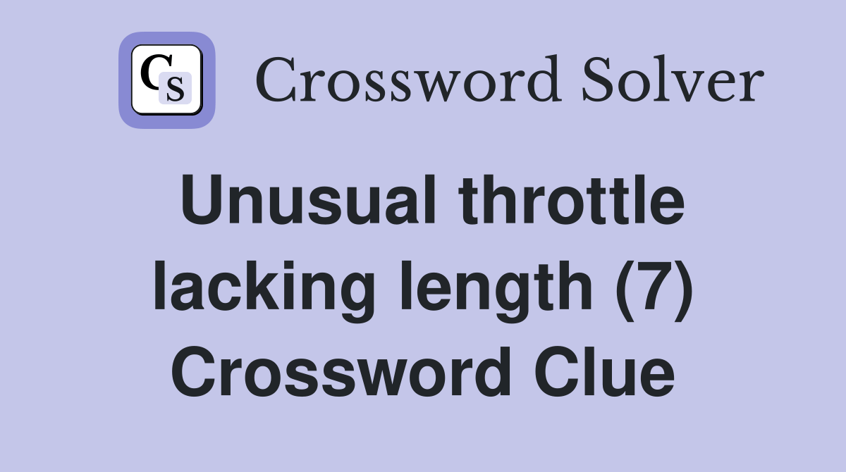 Unusual throttle lacking length (7) Crossword Clue Answers